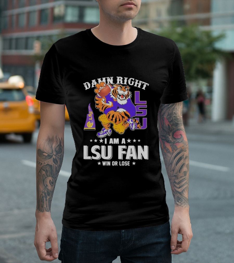 Damn Right I Am A LSU Fan Win Or Lose LSU Tiger Football T-Shirt