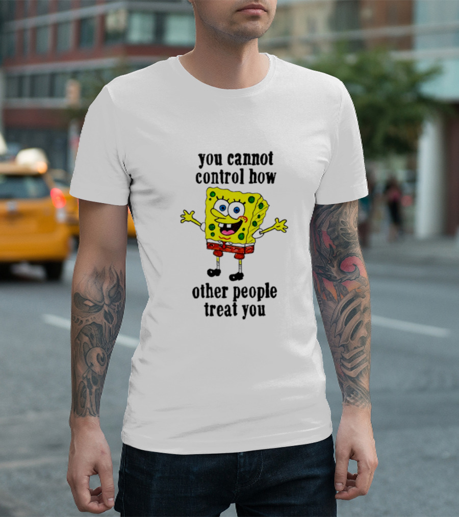 Spongebob You Cannot Control How Other People Treat You T-Shirt