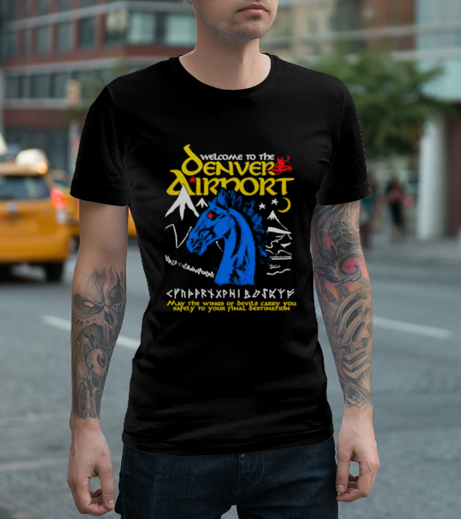 Welcome to the Denver Airport May the Wings of Devils Carry You Safely to Your Final Destination T-Shirt