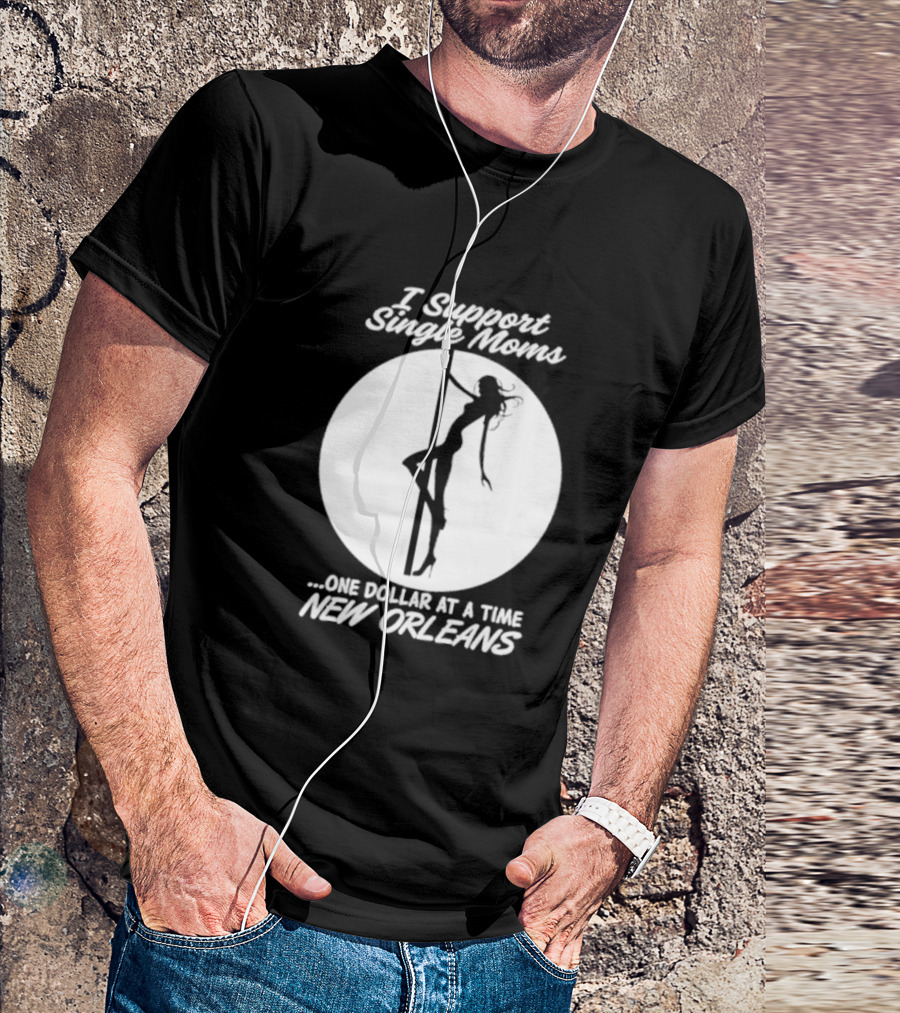 I Support Single Moms One Dollar At A Time New Orleans Iconic T-Shirt
