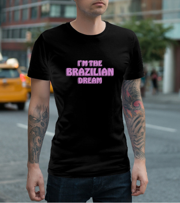 I'm The Brazilian Dream Text In Pink T-Shirt