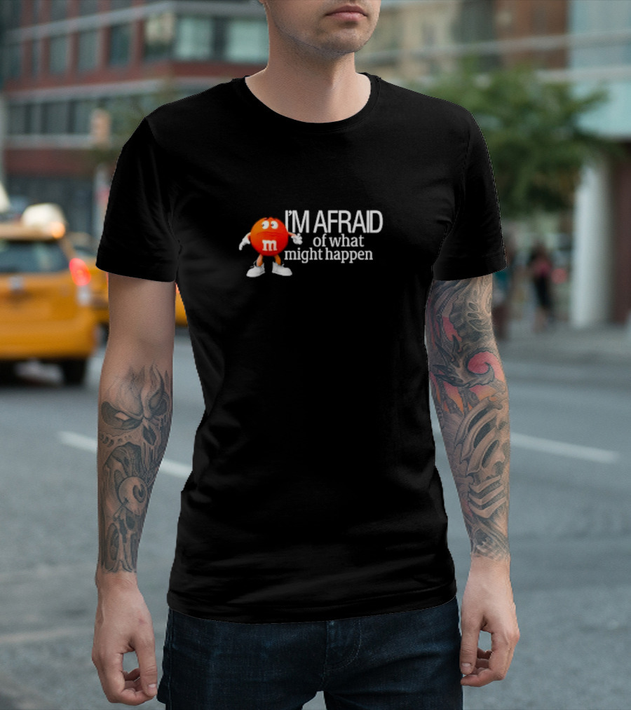 I’m Afraid of What Might Happen M&M Character T-Shirt