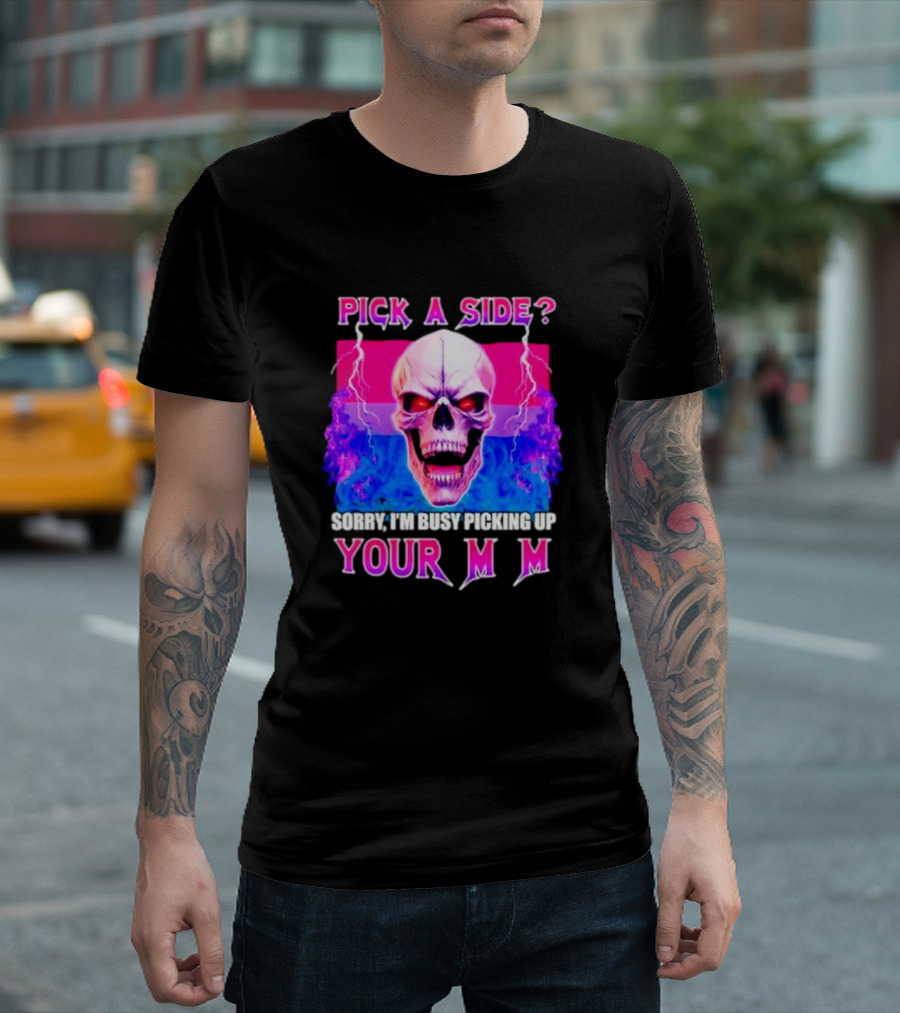 Pick A Side Skull Sorry I'm Busy Picking Up Your Mom T-Shirt
