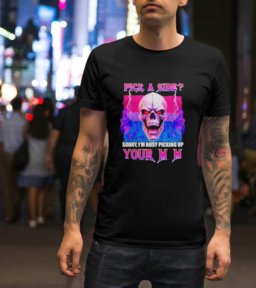Pick A Side Skull Sorry I'm Busy Picking Up Your Mom T-Shirt