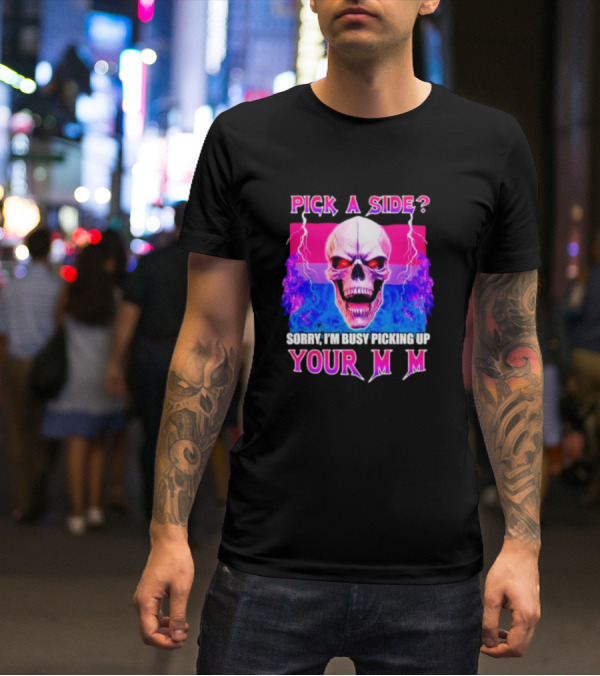 Pick A Side Skull Sorry I'm Busy Picking Up Your Mom T-Shirt