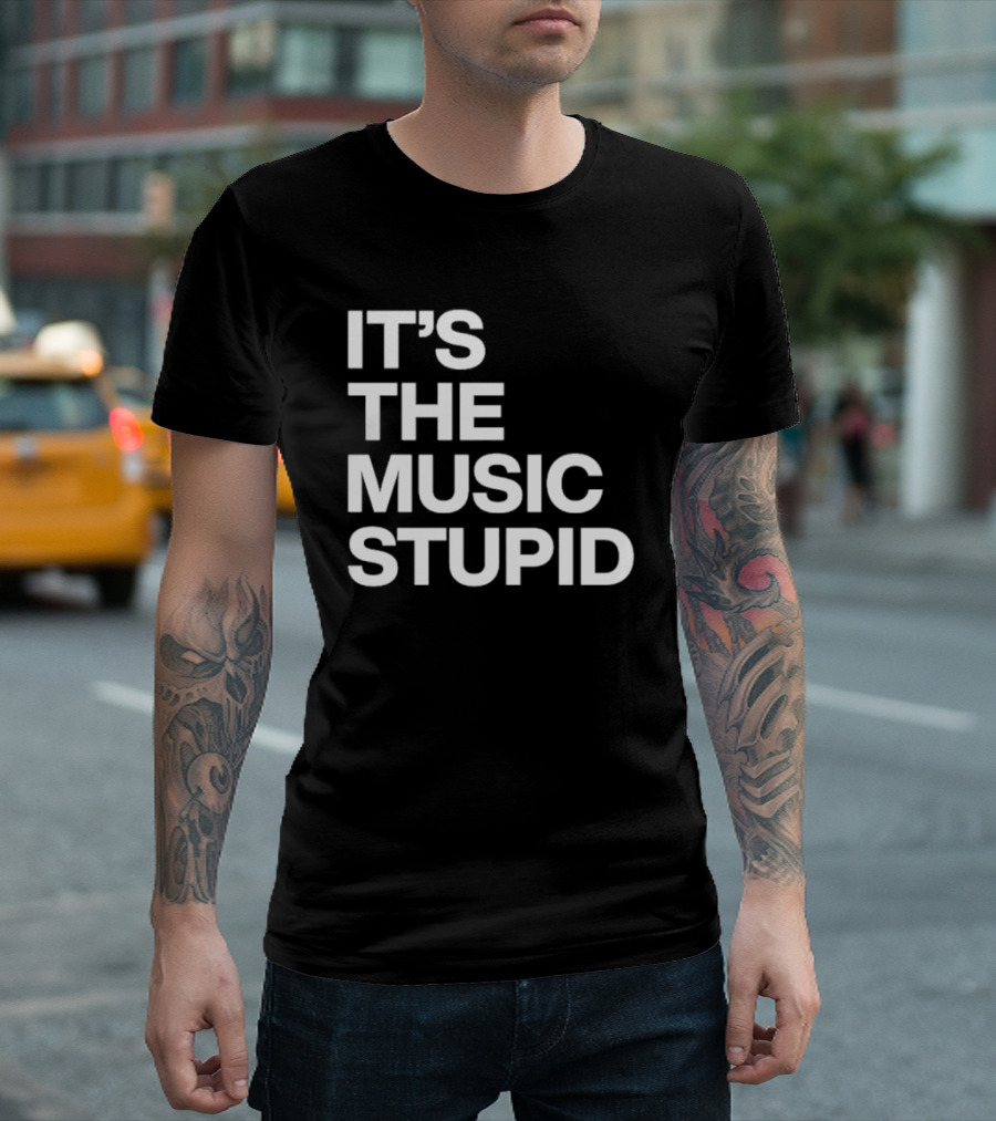 IT'S THE MUSIC STUPID T-Shirt