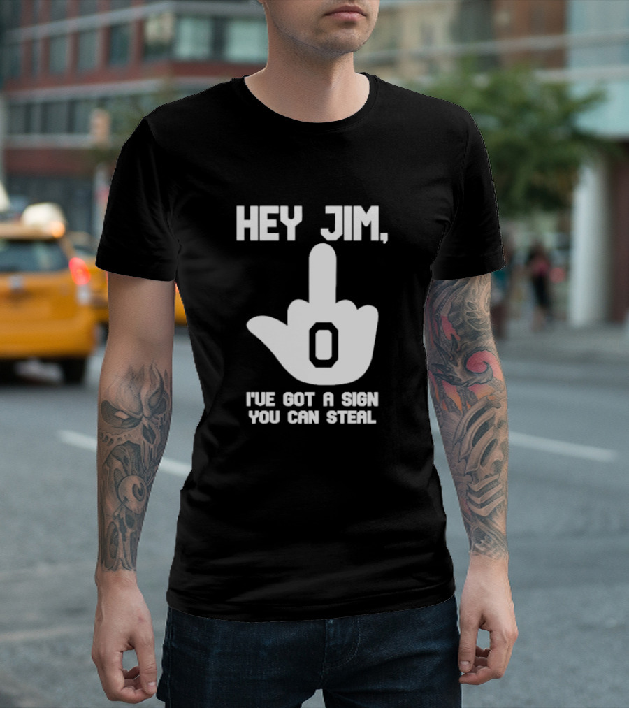 Hey Jim I've Got a Sign You Can Steal Middle Finger Gesture T-Shirt