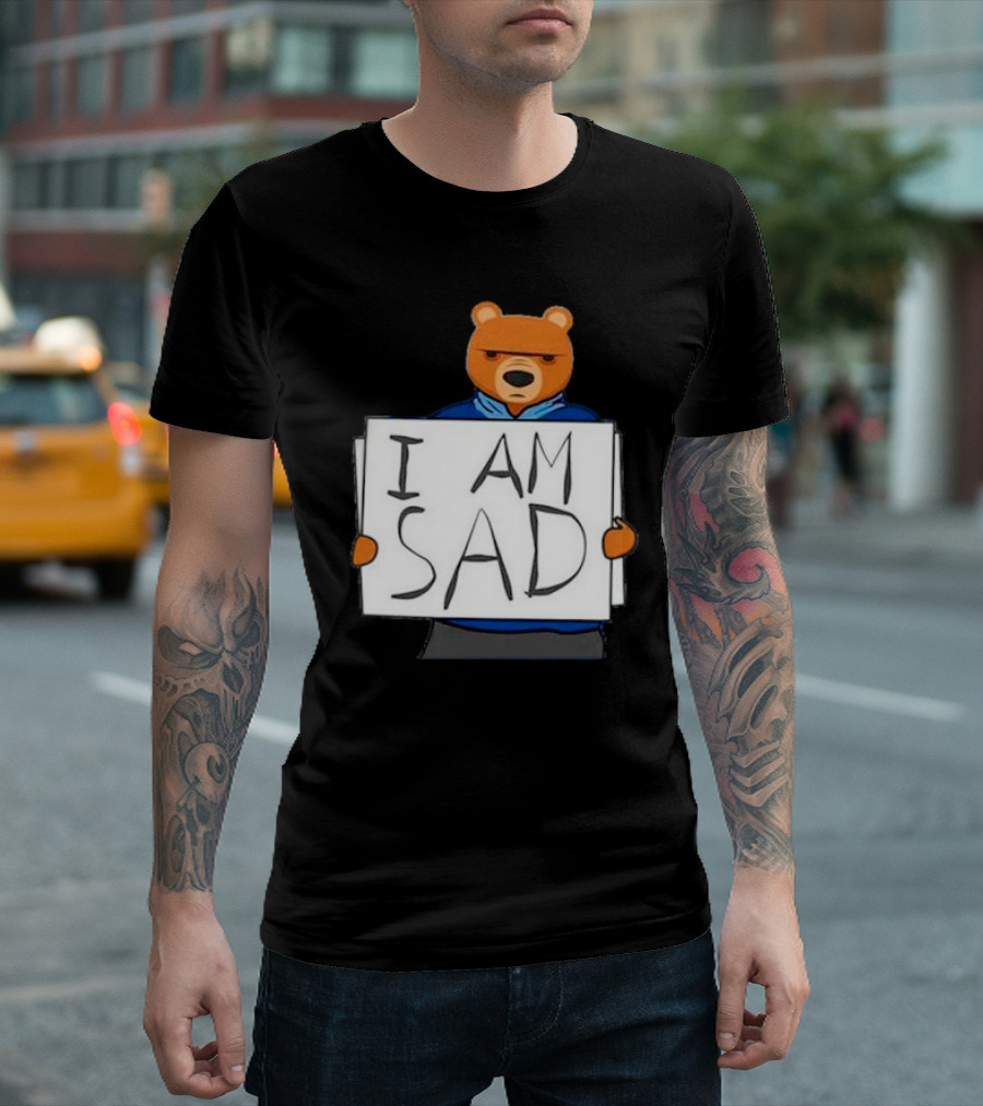 I Am Sad Bear Sign T-Shirt