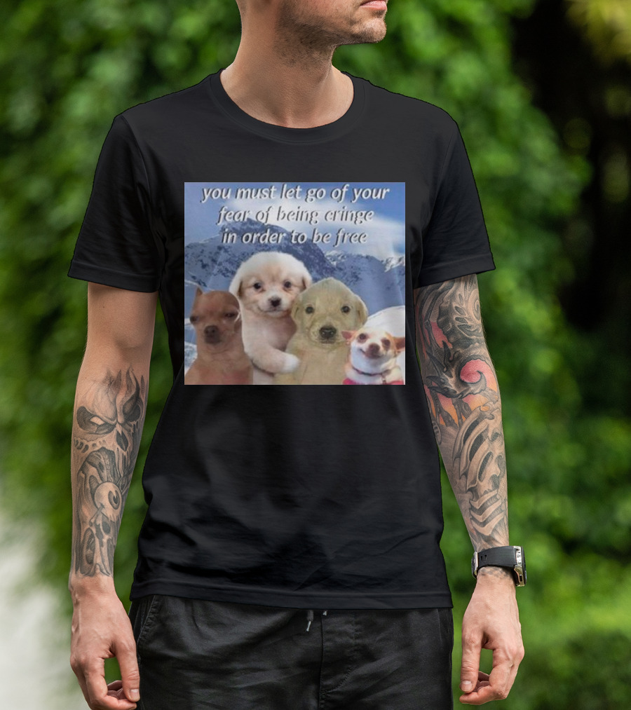 You Must Let Go Of Your Fear Of Being Cringe In Order To Be Free Dog Image With Four Cute Puppies In Snowy Mountain Scene T-Shirt