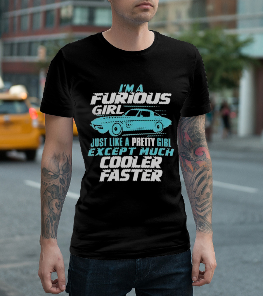 I Am A Furious Girl Just Like A Pretty Girl Except Much Cooler Faster T-Shirt