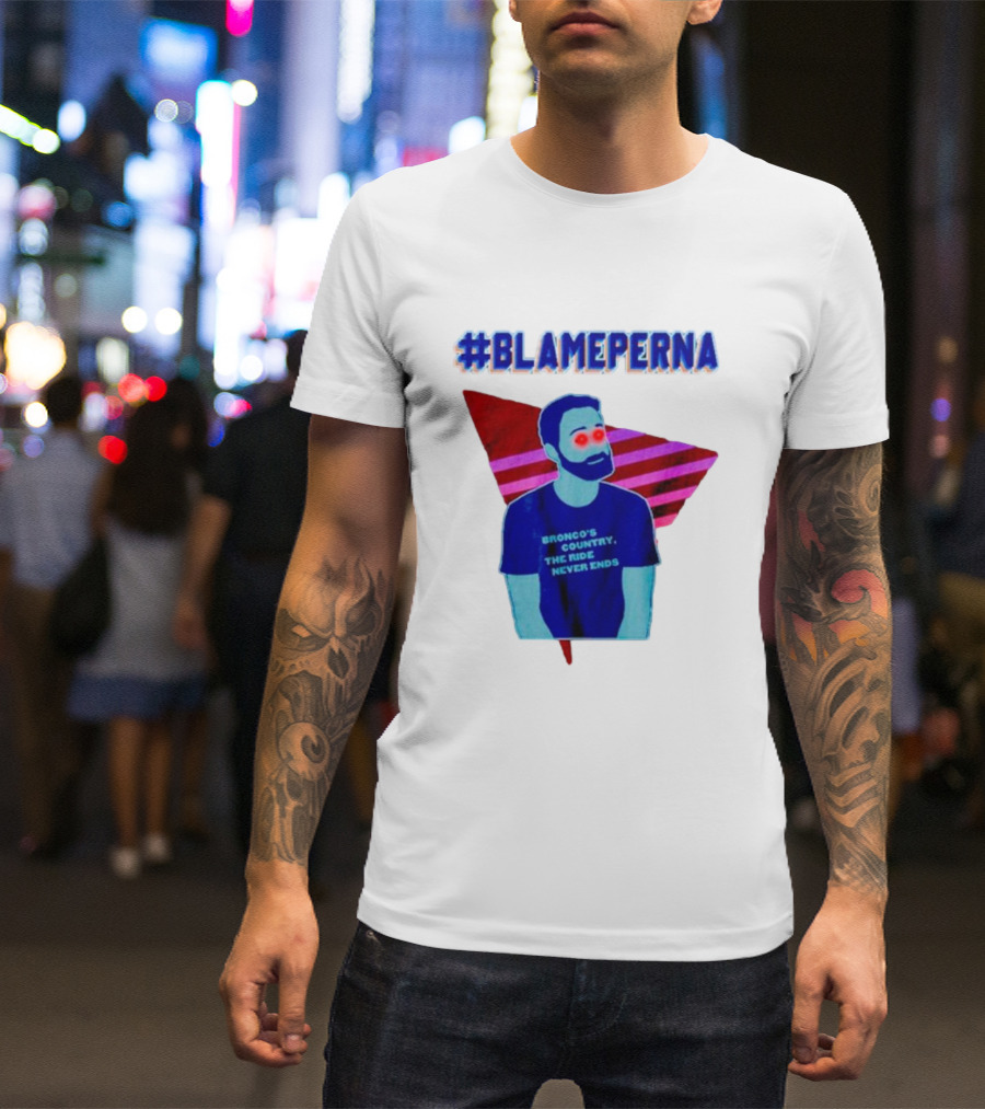 BlamePerna Bronco's Country The Ride Never Ends T-Shirt