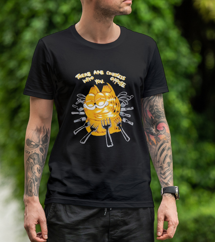 Garfield Surrounded By Forks With Text There Are Countless Who Oppose You T-Shirt