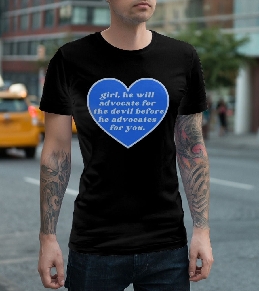 Girl He Will Advocate for the Devil Before He Advocates for You Blue Heart T-Shirt