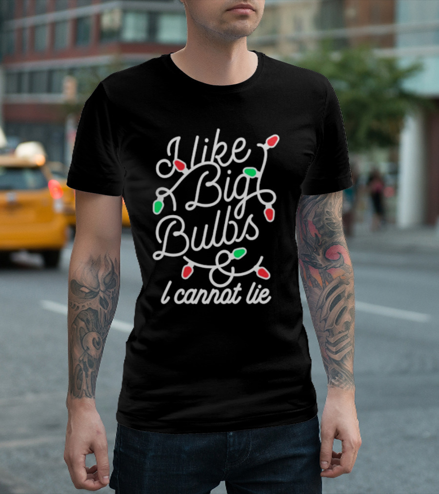 I Like Big Bulbs and I Cannot Lie Christmas Lights Holiday Humor T-Shirt