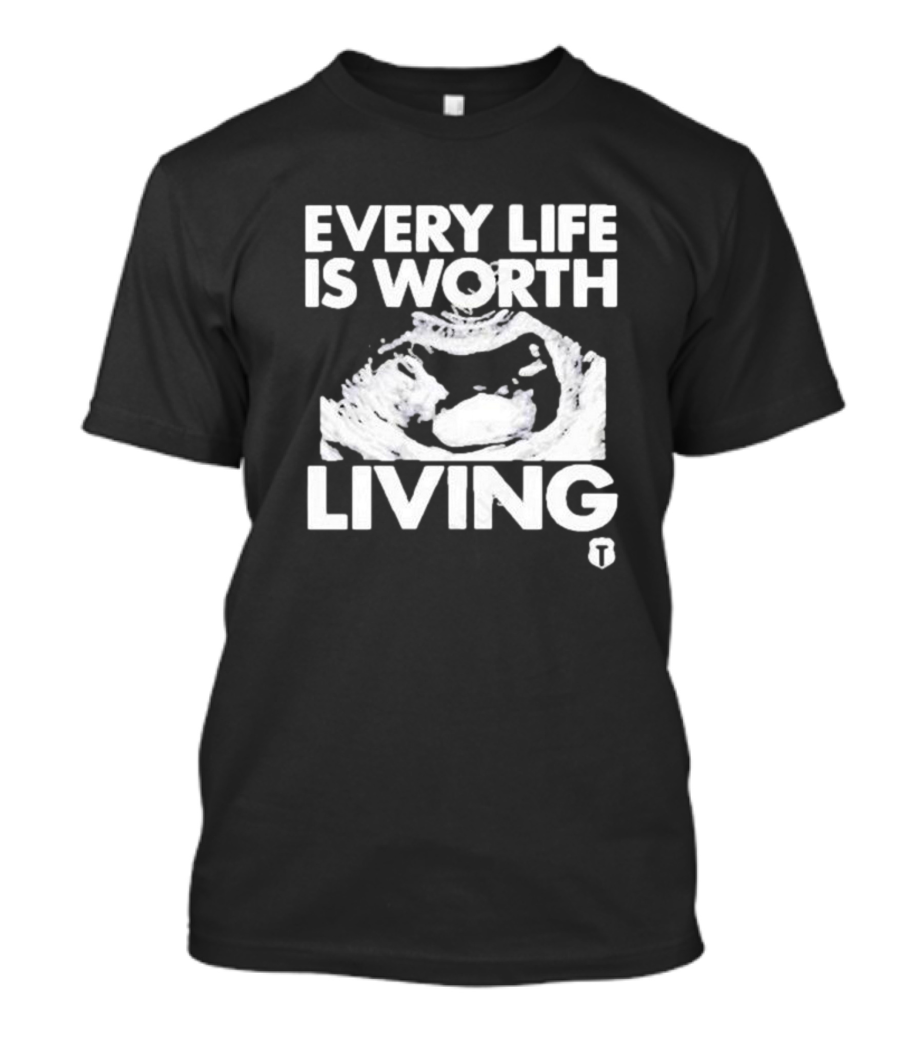Every Life Is Worth Living Ultrasound Image T-Shirt