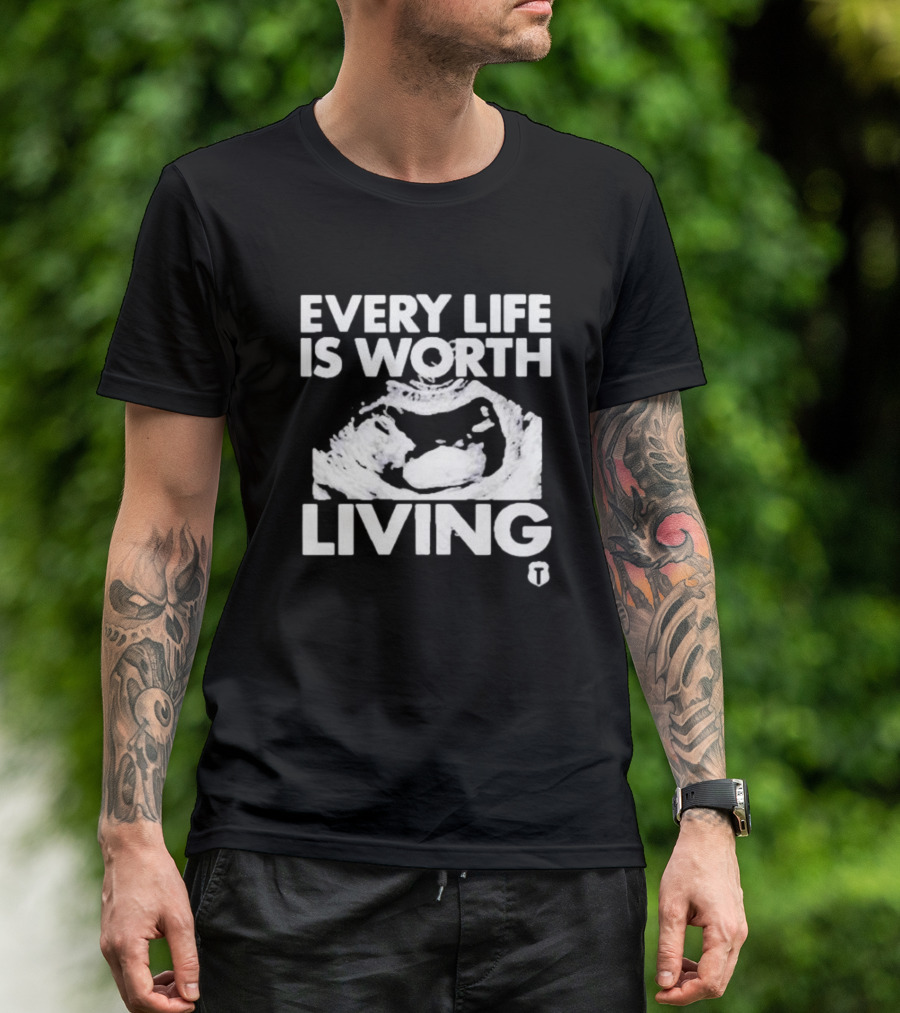 Every Life Is Worth Living Ultrasound Image T-Shirt