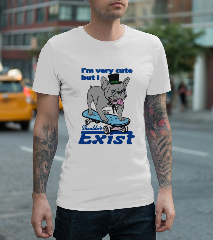 I’m Very Cute But I Shouldn’t Exist Skating Dog With Top Hat T-Shirt