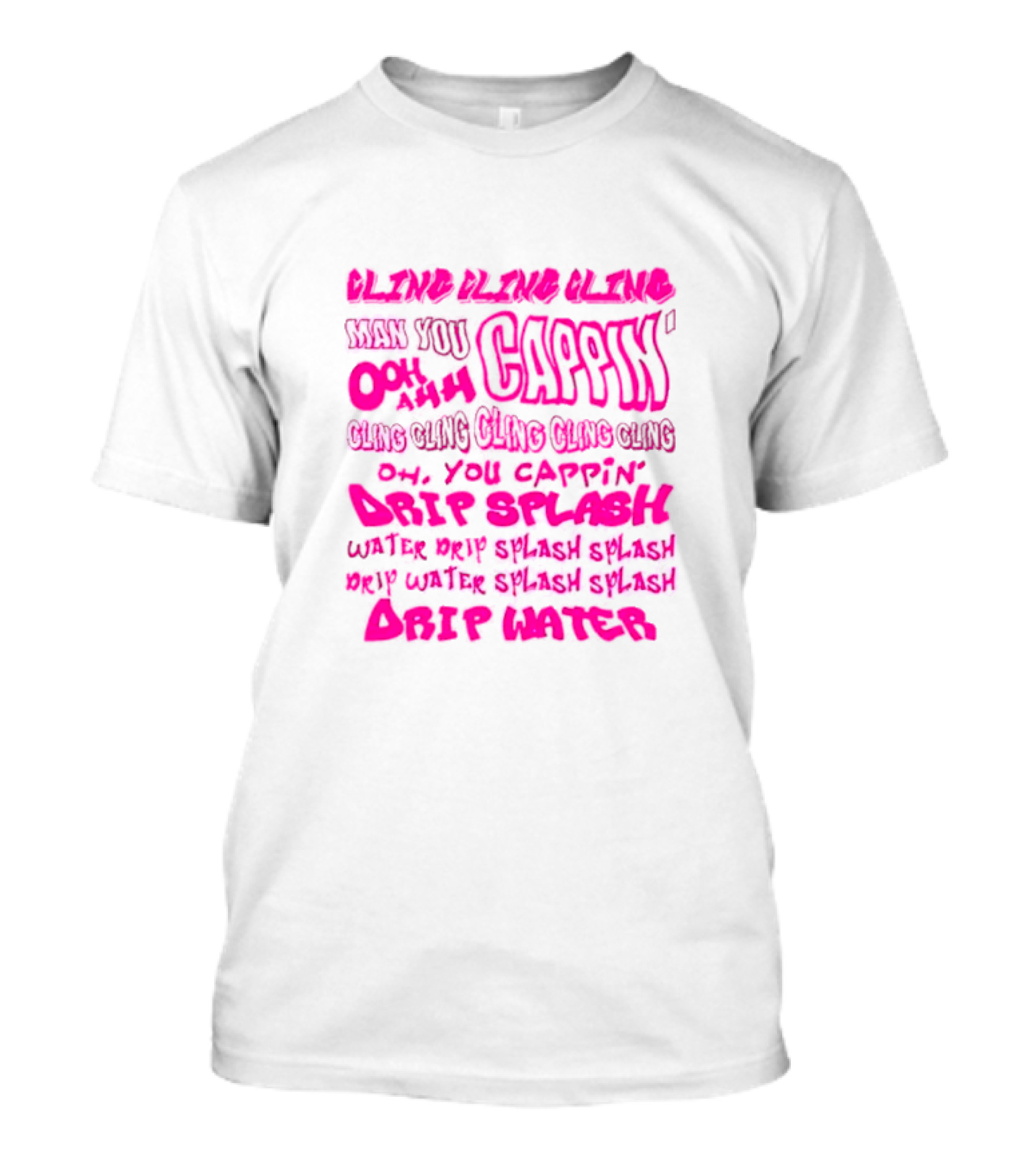 CLING CAP’IN OOH AHH DRIP SPLASH WATER SPLASH DRIP WATER SPLASH SPLASH DRIP WATER T-Shirt
