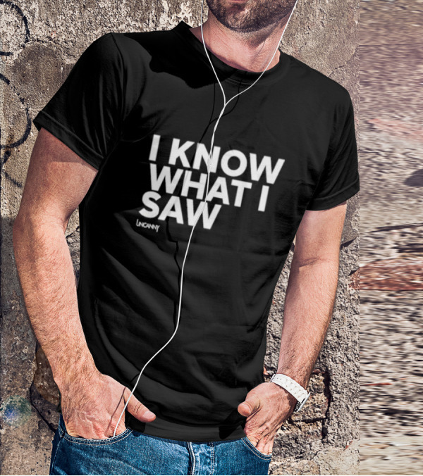 I Know What I Saw Uncanny T-Shirt