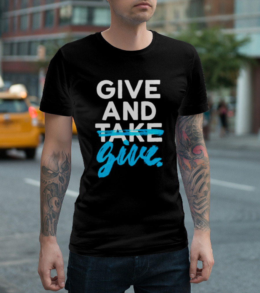 GIVE AND GIVE Text With TAKE Crossed Out T-Shirt