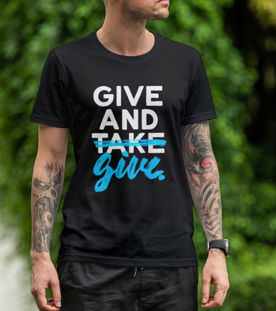 GIVE AND GIVE Text With TAKE Crossed Out T-Shirt