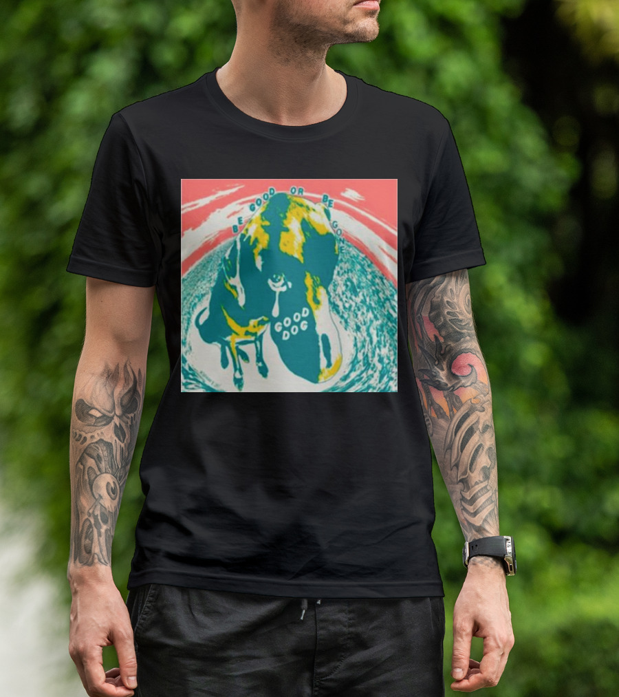 Be Good Or Be Gone Good Dog T-Shirt