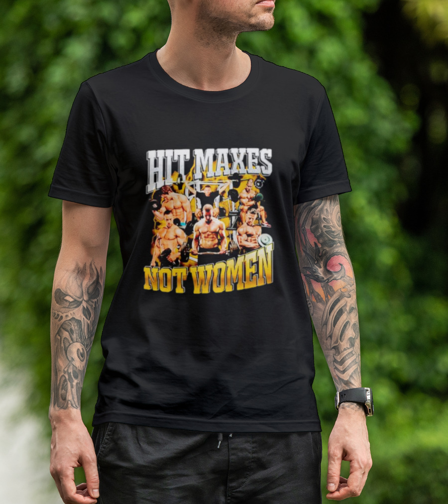 HIT MAXES NOT WOMEN Gym Bodybuilding Motivation With Muscular Men T-Shirt