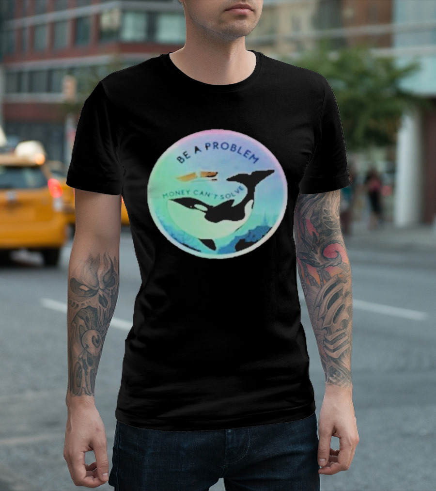 Be A Problem Money Can’t Solve Orca Whale Ocean Scene T-Shirt