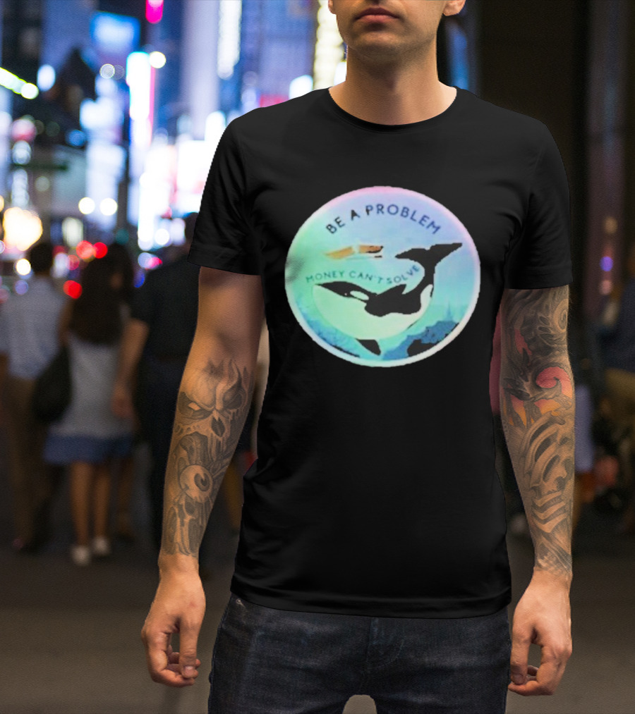 Be A Problem Money Can’t Solve Orca Whale Ocean Scene T-Shirt