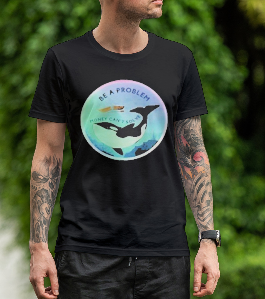 Be A Problem Money Can’t Solve Orca Whale Ocean Scene T-Shirt