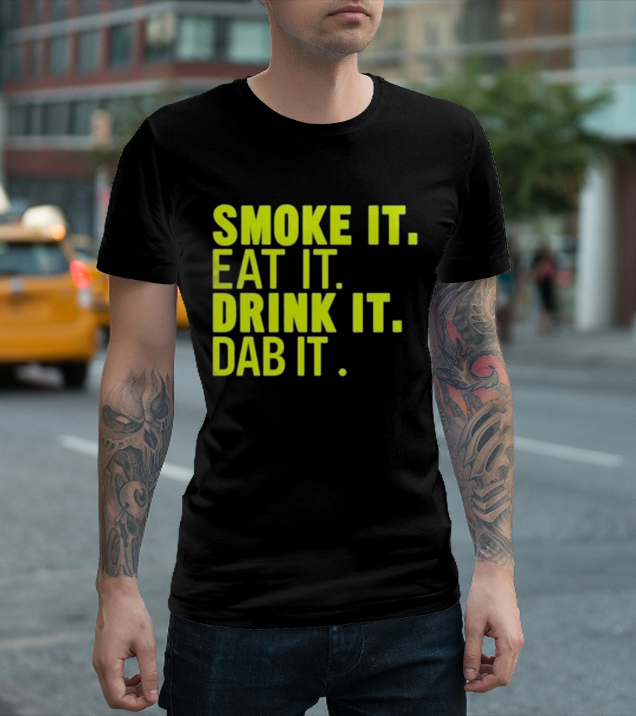Smoke It Eat It Drink It Dab It T-Shirt