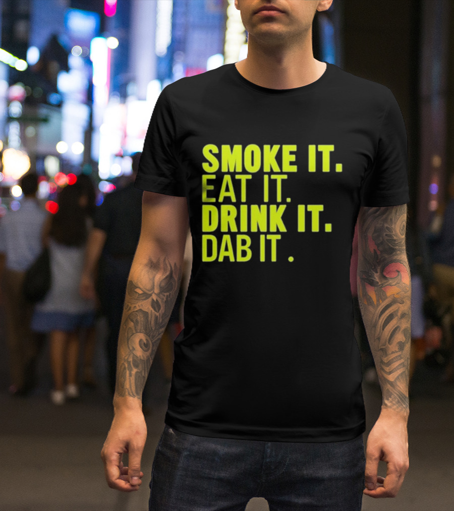 Smoke It Eat It Drink It Dab It T-Shirt