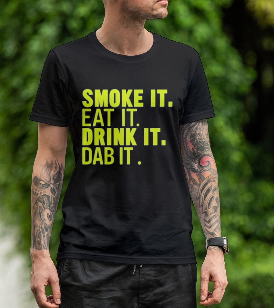 Smoke It Eat It Drink It Dab It T-Shirt