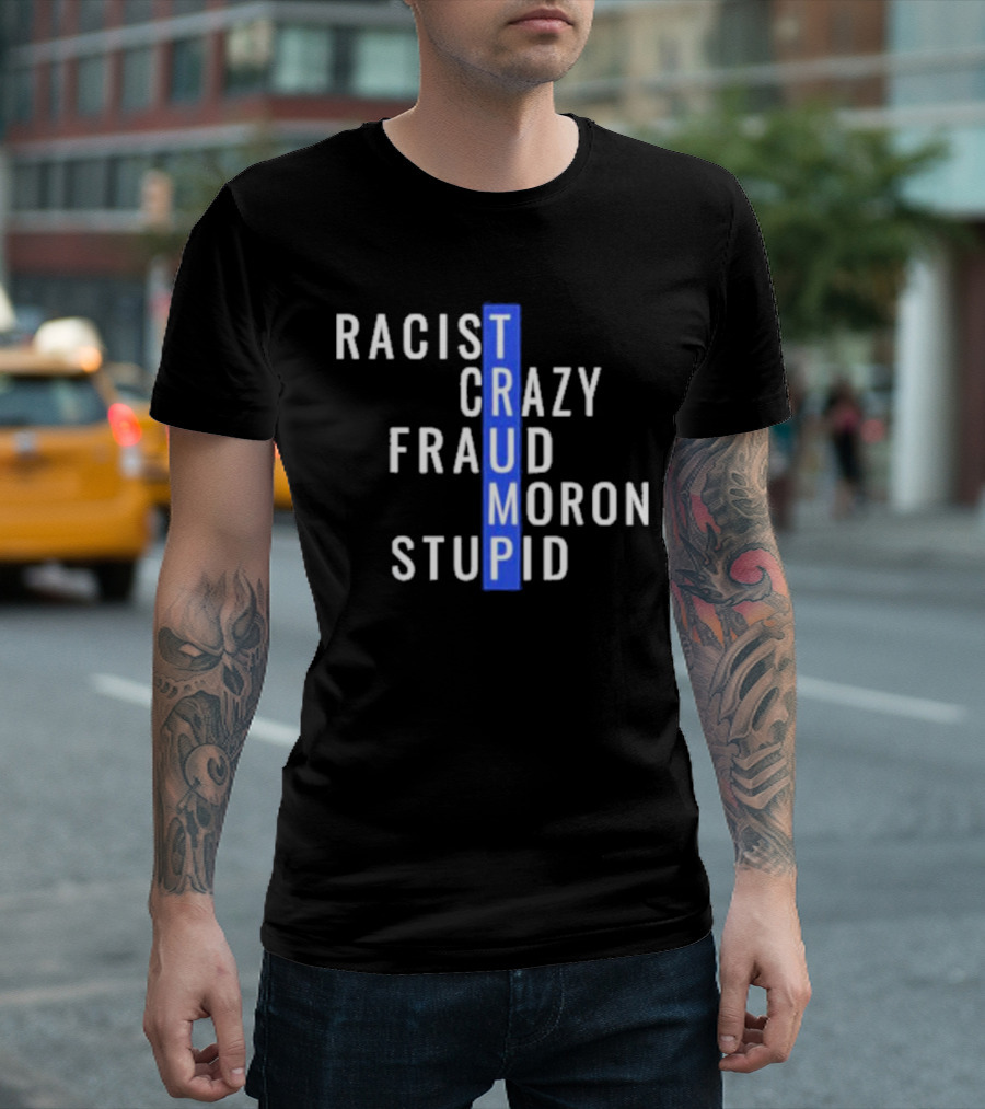 Trump Racist Crazy Fraud Moron Stupid T-Shirt