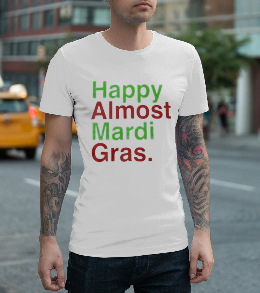 Happy Almost Mardi Gras Fun Festive Season T-Shirt