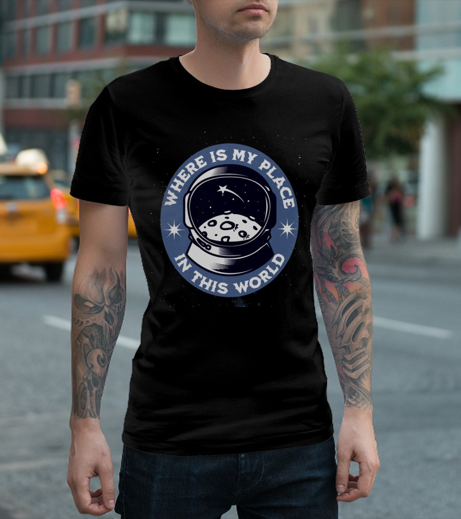 WHERE IS MY PLACE IN THIS WORLD Astronaut T-Shirt