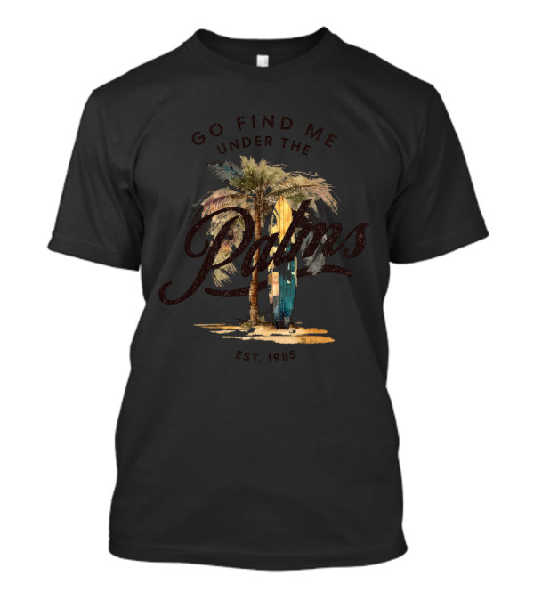 Go Find Me Under The Palms Est. 1985 T-Shirt