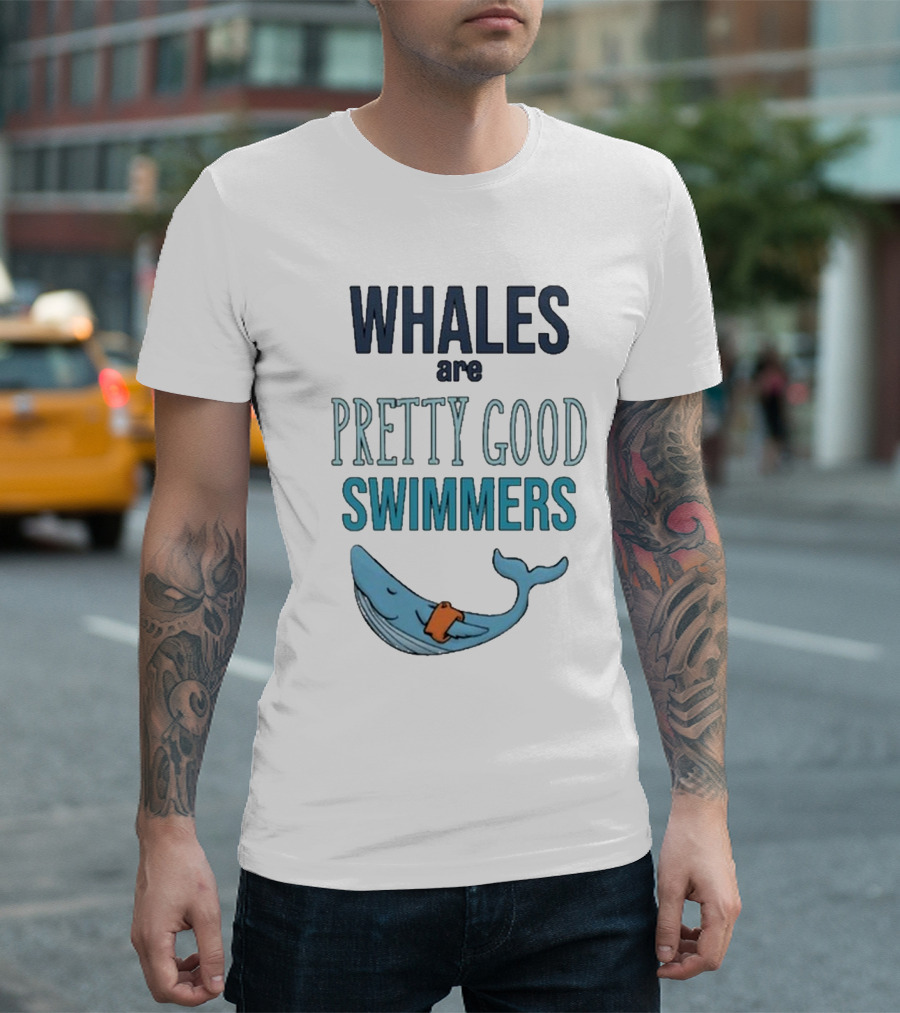 WHALES are PRETTY GOOD SWIMMERS T-Shirt