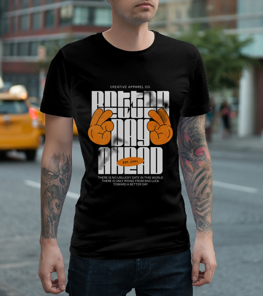 Creative Apparel Co. Better Day Ahead Est. 1991 There Is No Unlucky Date in This World There Is Only Rising from Bad Luck Toward a Better Day T-Shirt