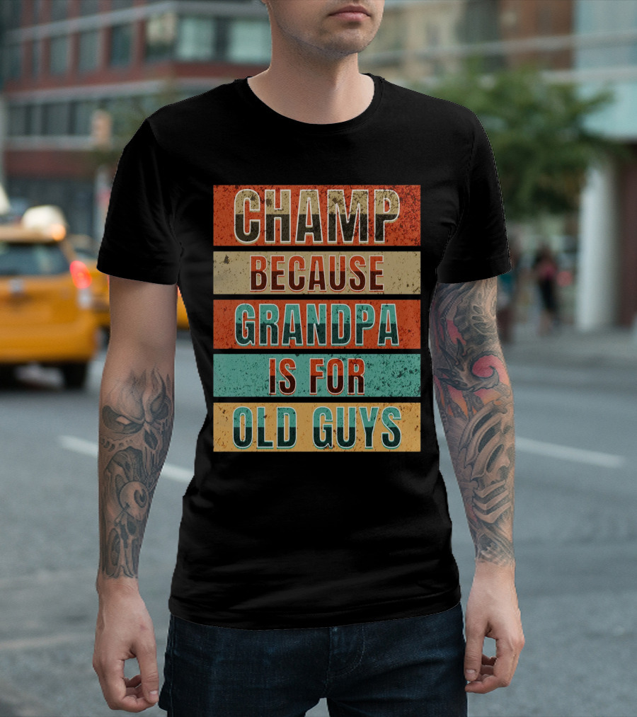 Champ Because Grandpa Is For Old Guys T-Shirt