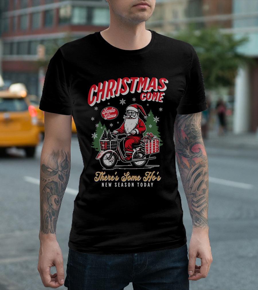 Christmas Come Santa Claus There's Some Ho's New Season Today T-Shirt