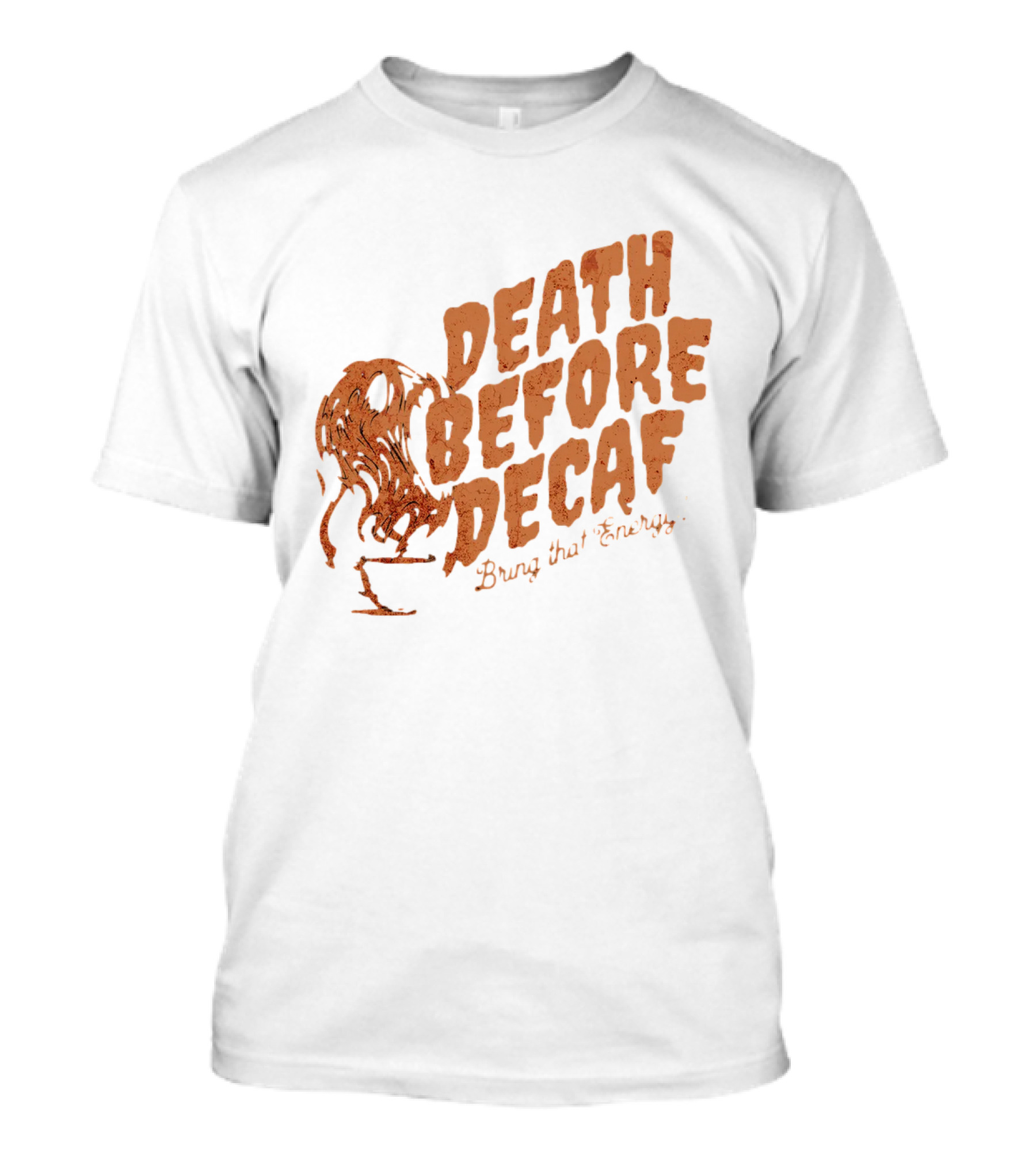 Death Before Decaf Bring That Energy Coffee T-Shirt