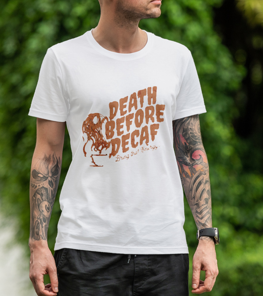 Death Before Decaf Bring That Energy Coffee T-Shirt