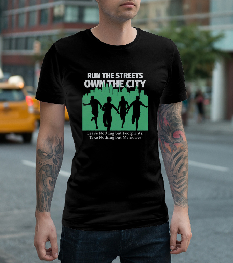 RUN THE STREETS OWN THE CITY LEAVE NOTHING BUT FOOTPRINTS TAKE NOTHING BUT MEMORIES T-Shirt