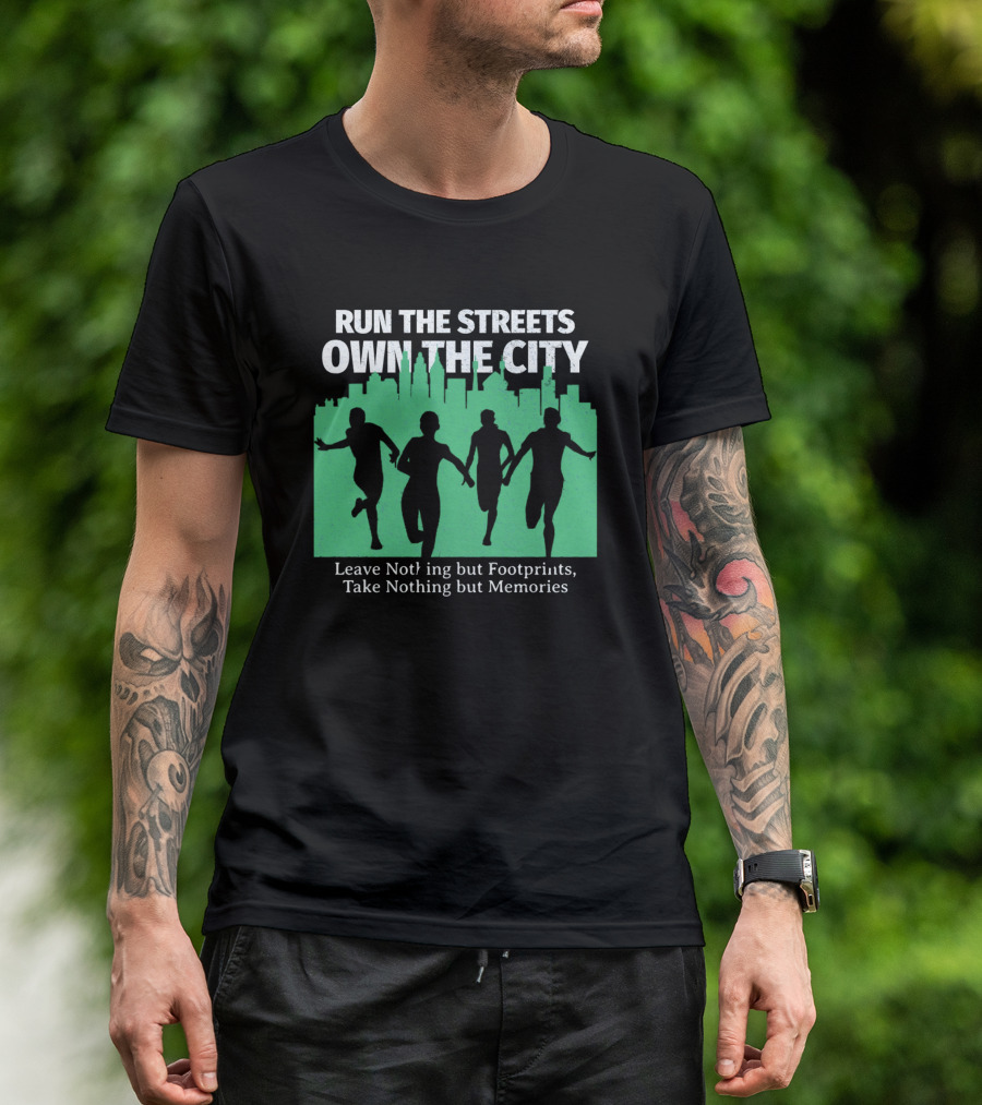 RUN THE STREETS OWN THE CITY LEAVE NOTHING BUT FOOTPRINTS TAKE NOTHING BUT MEMORIES T-Shirt