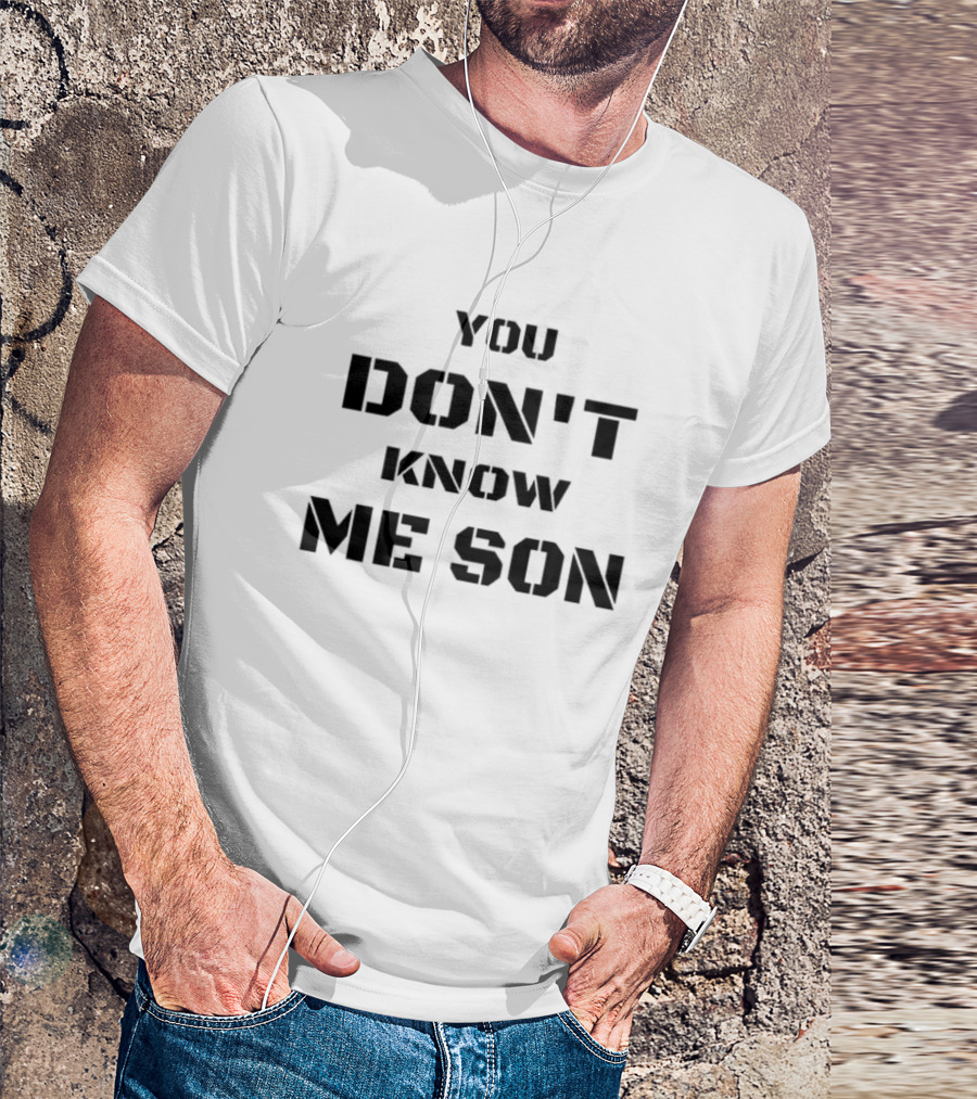 You Don't Know Me Son T-Shirt