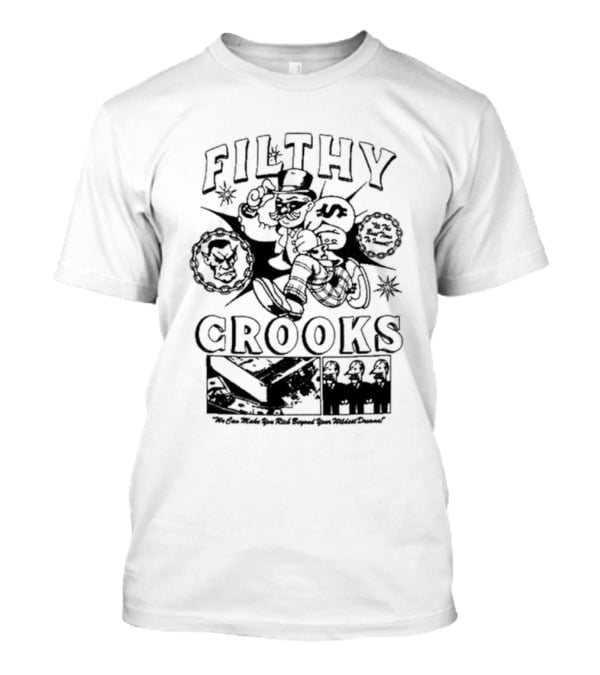 Filthy Crooks We Can Make You Rich Beyond Your Wildest Dreams T-Shirt