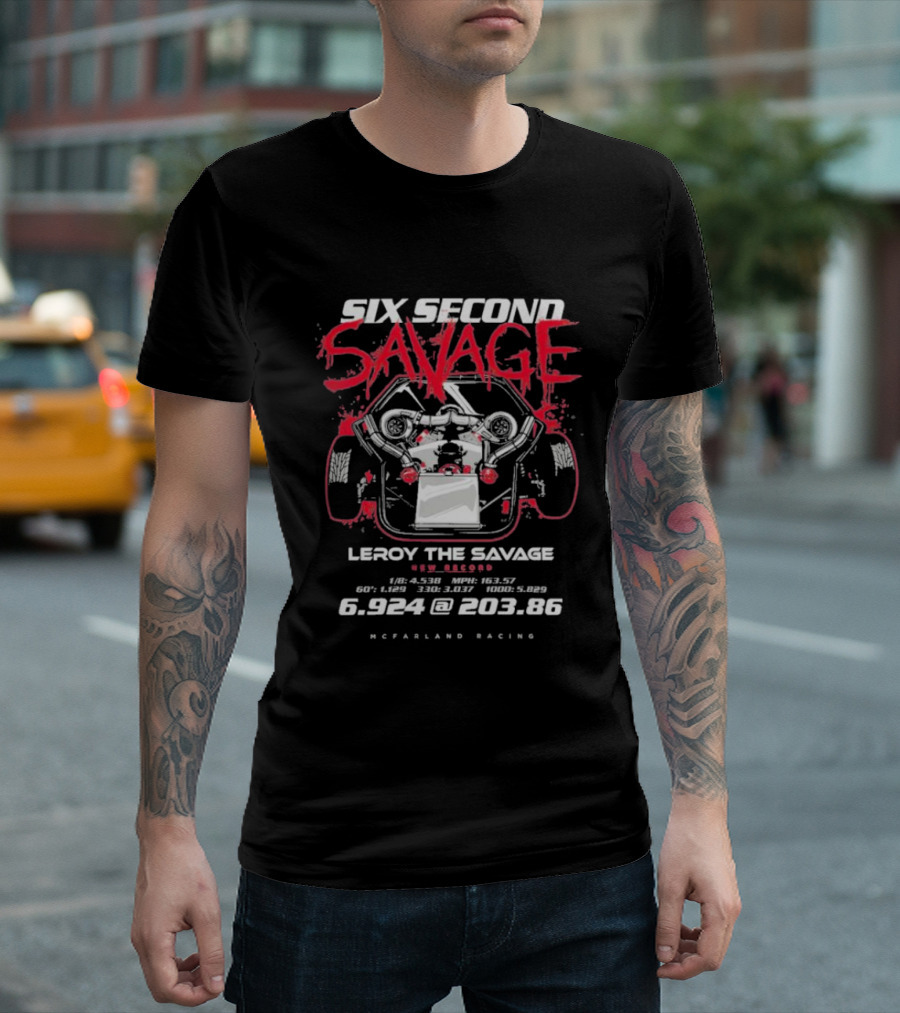 Six Second Savage Leroy The Savage 6.924 @ 203.86 McFarland Racing T-Shirt
