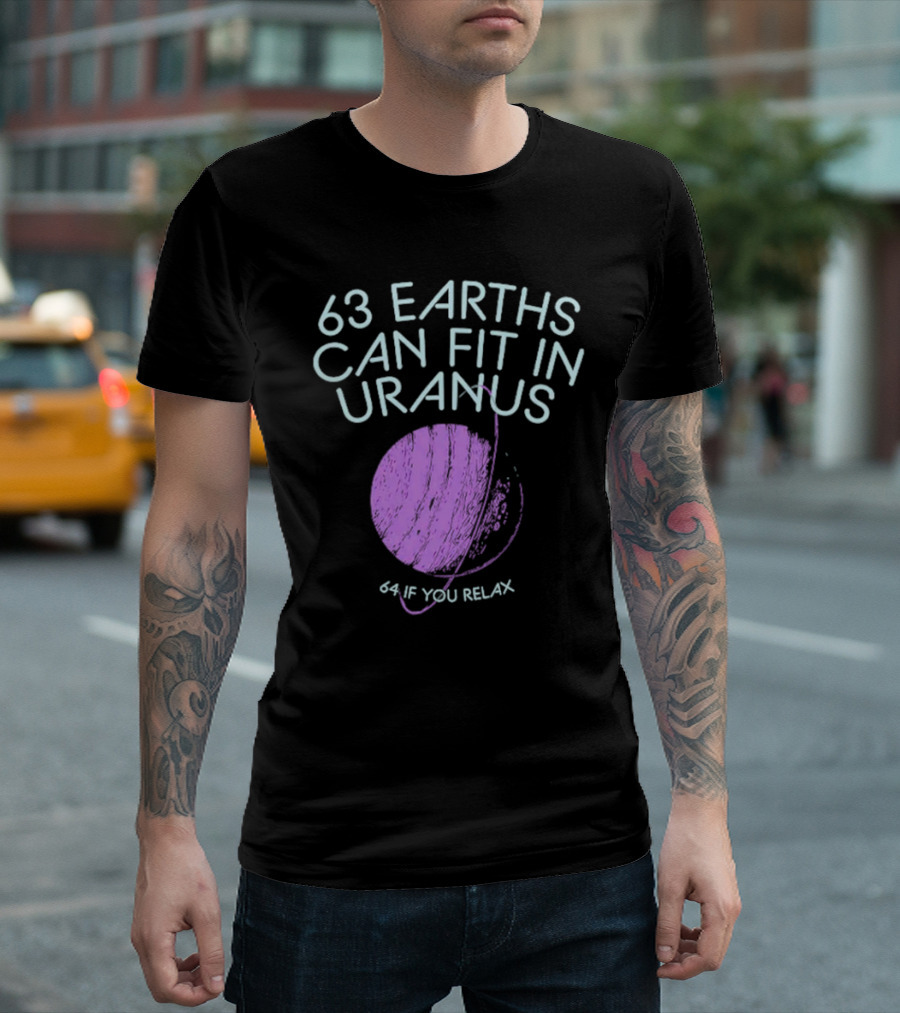 63 Earths Can Fit in Uranus 64 If You Relax T-Shirt