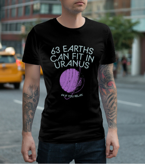 63 Earths Can Fit In Uranus 64 If You Relax T-Shirt